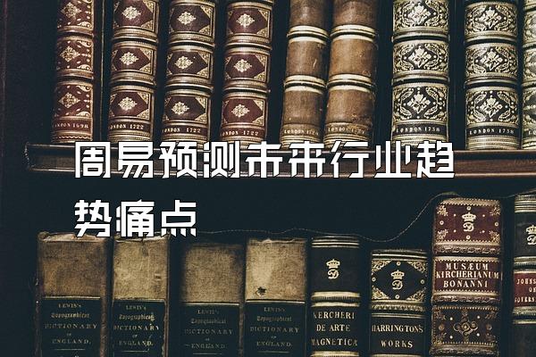 周易预测未来行业趋势痛点