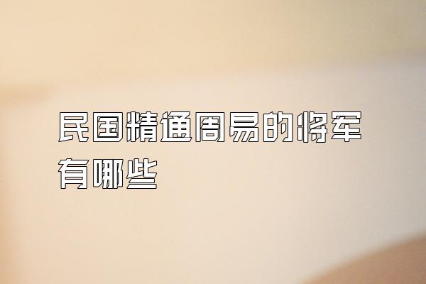 民国精通周易的将军有哪些