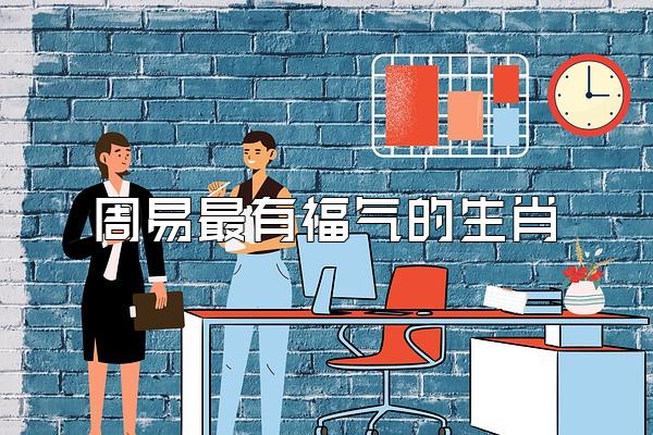 周易最有福气的生肖