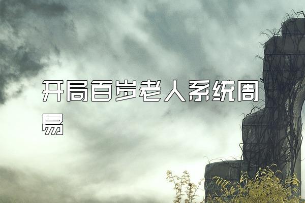 开局百岁老人系统周易