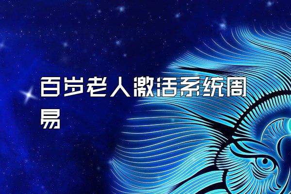 百岁老人激活系统周易