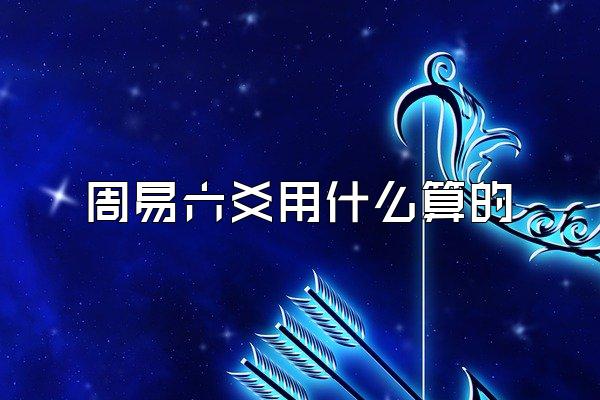 周易六爻用什么算的
