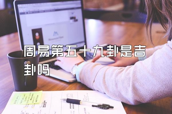 周易第五十九卦是吉卦吗