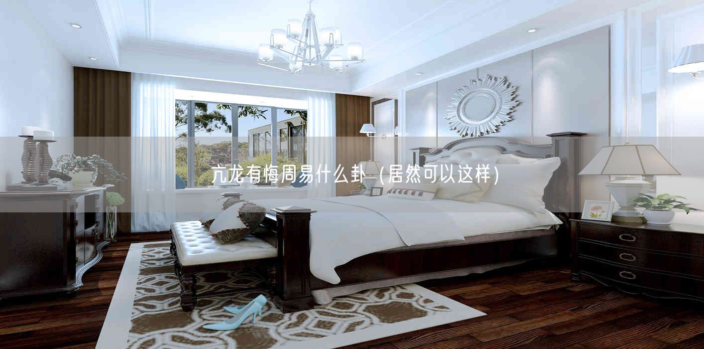 亢龙有悔周易什么卦(居然可以这样)