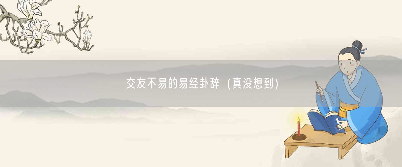 交友不易的易经卦辞(真没想到)
