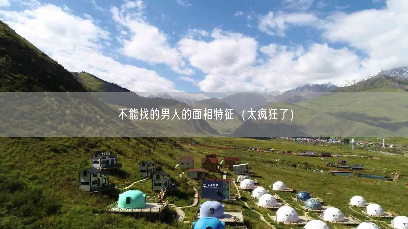 不能找的男人的面相特征(太疯狂了)
